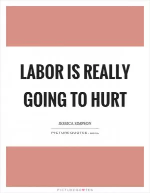 Labor is really going to hurt Picture Quote #1
