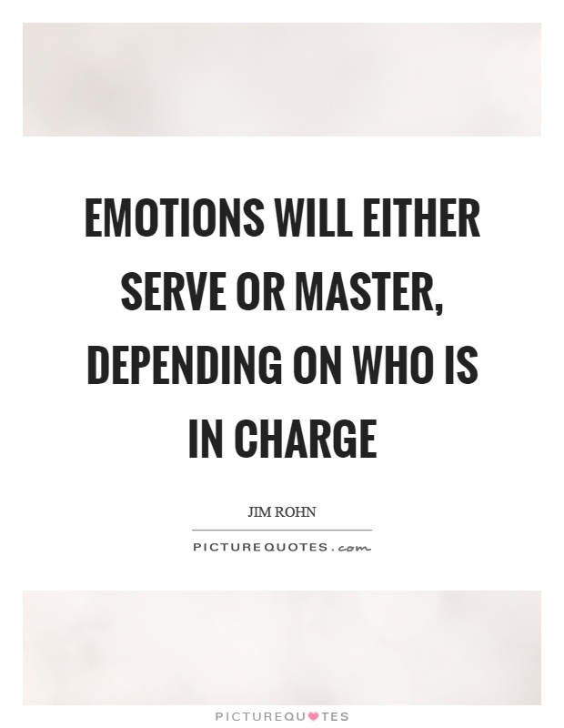 Emotions will either serve or master, depending on who is in charge Picture Quote #1