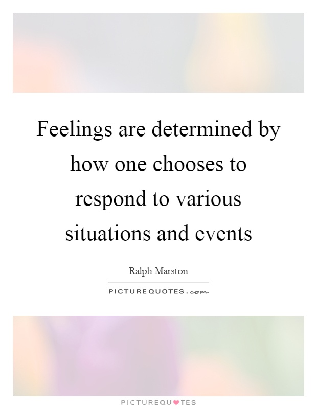 Feelings are determined by how one chooses to respond to various situations and events Picture Quote #1