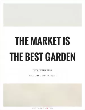 The market is the best garden Picture Quote #1