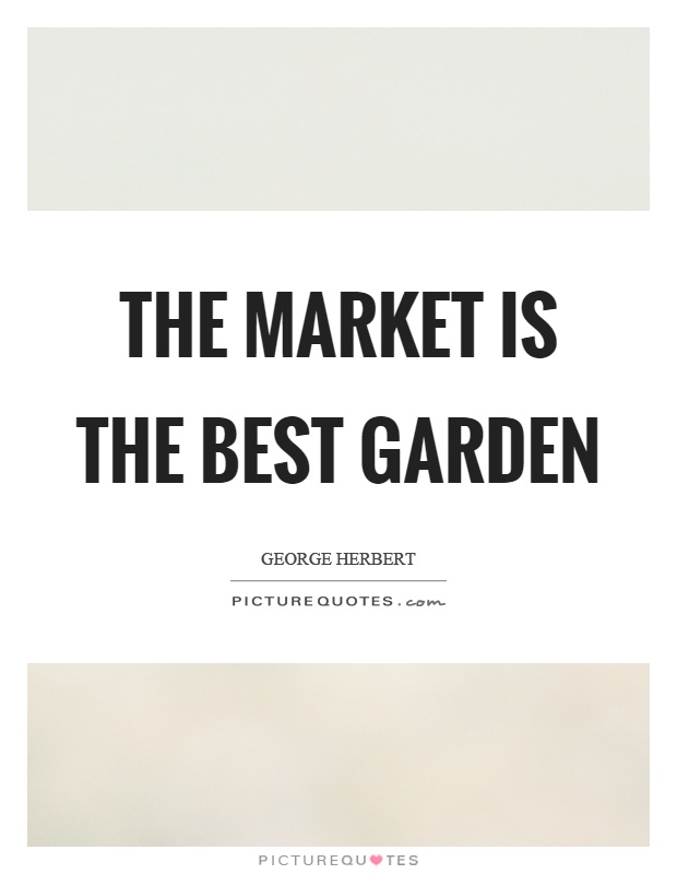 The market is the best garden Picture Quote #1
