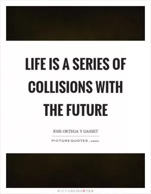 Life is a series of collisions with the future Picture Quote #1