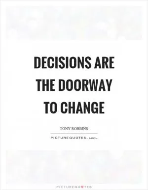Decisions are the doorway to change Picture Quote #1