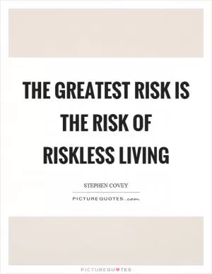 The greatest risk is the risk of riskless living Picture Quote #1