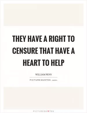 They have a right to censure that have a heart to help Picture Quote #1