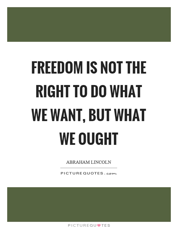 Freedom is not the right to do what we want, but what we ought Picture Quote #1