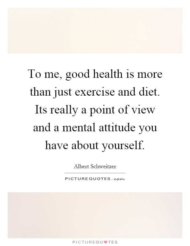 To me, good health is more than just exercise and diet. Its really a point of view and a mental attitude you have about yourself Picture Quote #1