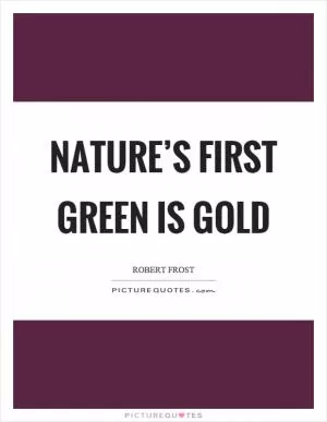 Nature’s first green is gold Picture Quote #1