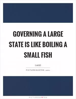 Governing a large state is like boiling a small fish Picture Quote #1