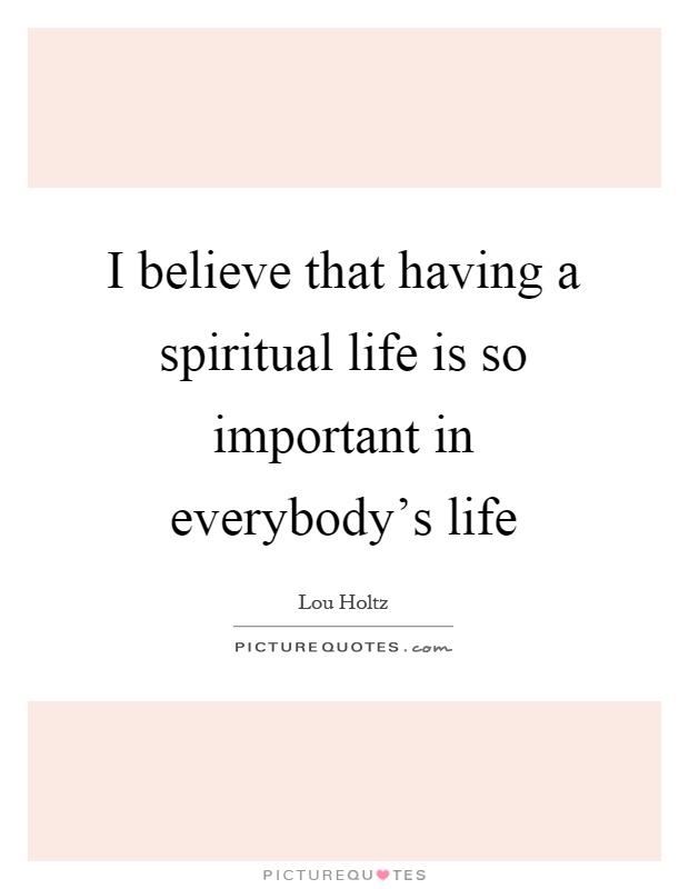 I believe that having a spiritual life is so important in everybody's life Picture Quote #1