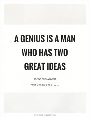 A genius is a man who has two great ideas Picture Quote #1