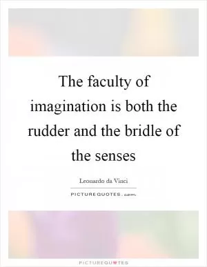 The faculty of imagination is both the rudder and the bridle of the senses Picture Quote #1