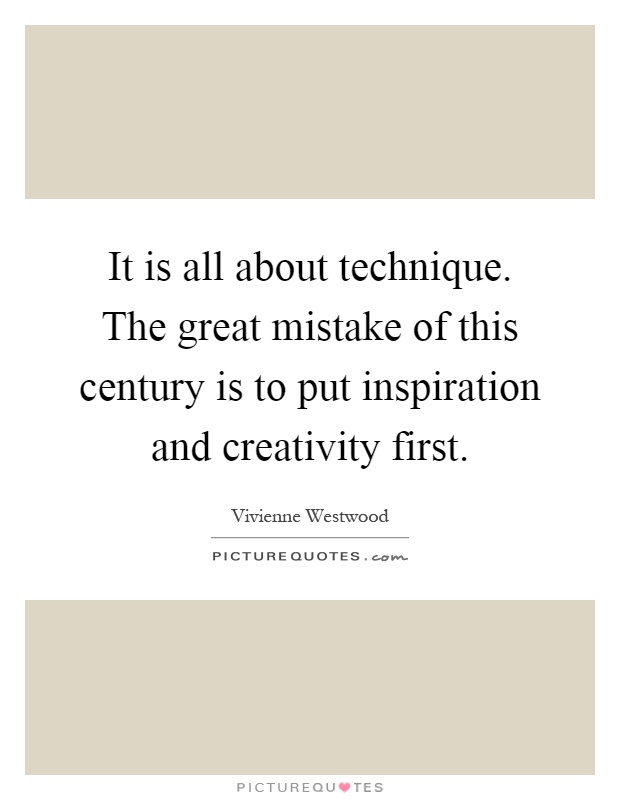 It is all about technique. The great mistake of this century is to put inspiration and creativity first Picture Quote #1