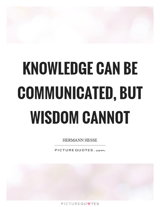 Knowledge can be communicated, but wisdom cannot Picture Quote #1