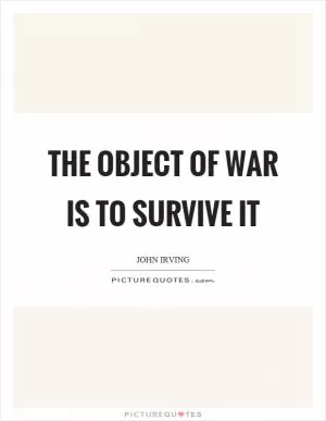 The object of war is to survive it Picture Quote #1