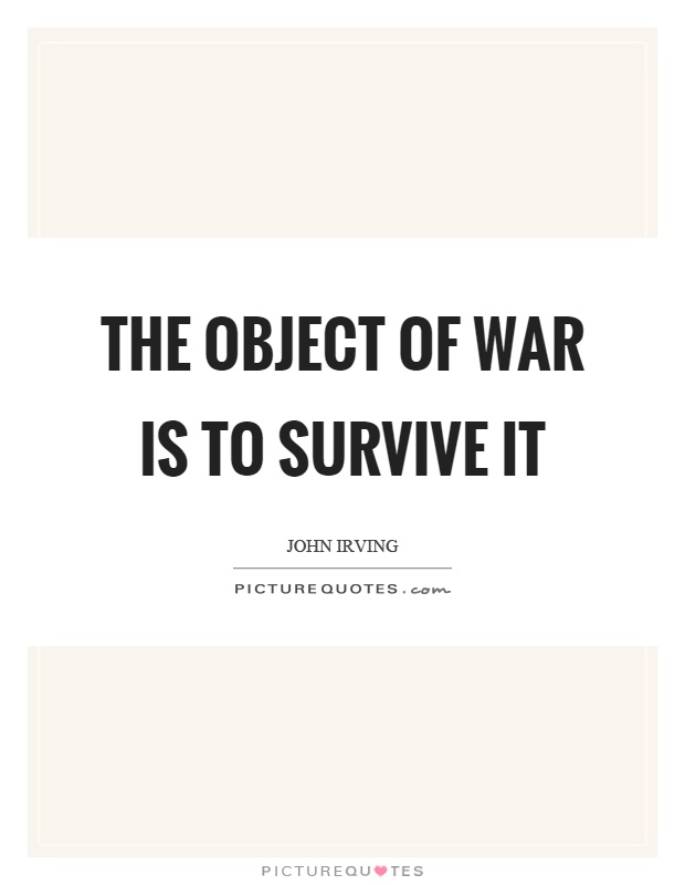 The object of war is to survive it Picture Quote #1