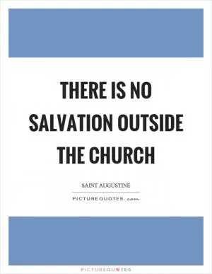 There is no salvation outside the church Picture Quote #1