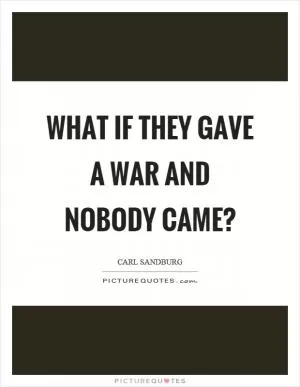 What if they gave a war and nobody came? Picture Quote #1