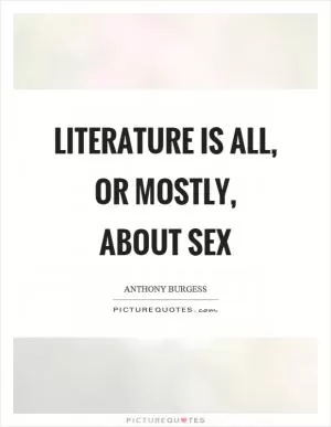 Literature is all, or mostly, about sex Picture Quote #1