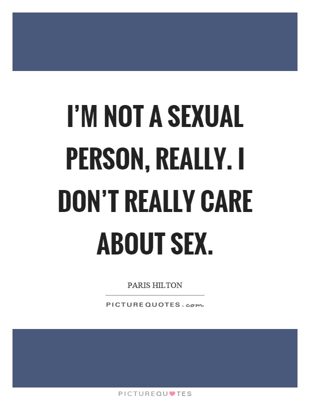 I'm not a sexual person, really. I don't really care about sex Picture Quote #1