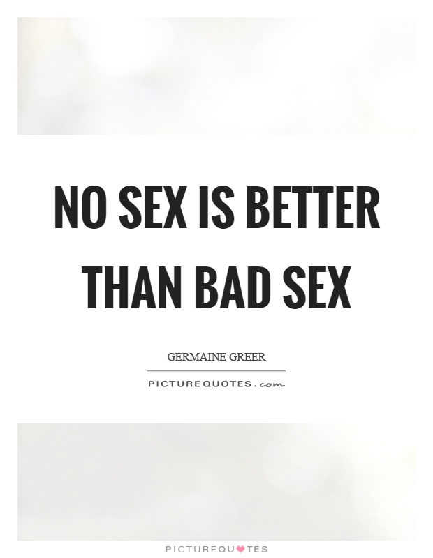 No sex is better than bad sex Picture Quote #1