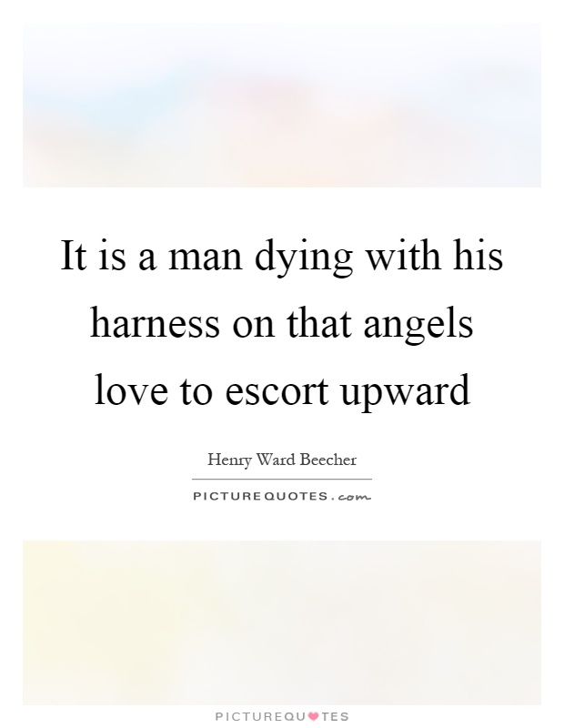 It is a man dying with his harness on that angels love to escort upward Picture Quote #1