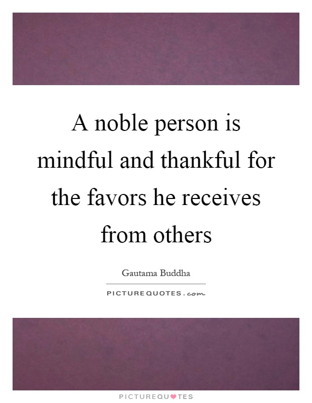 A noble person is mindful and thankful for the favors he receives from others Picture Quote #1