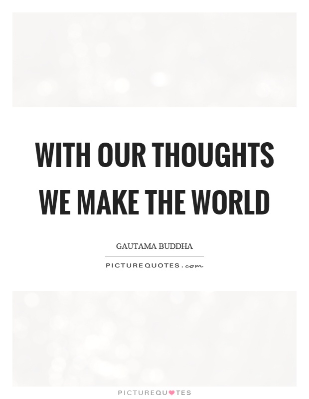 With our thoughts we make the world Picture Quote #1