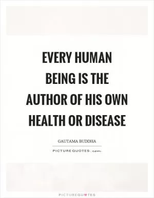 Every human being is the author of his own health or disease Picture Quote #1