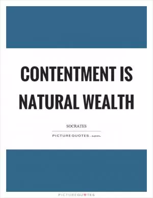 Contentment is natural wealth Picture Quote #1