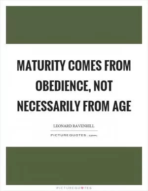 Maturity comes from obedience, not necessarily from age Picture Quote #1