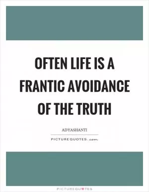 Often life is a frantic avoidance of the truth Picture Quote #1