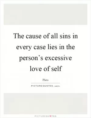 The cause of all sins in every case lies in the person’s excessive love of self Picture Quote #1