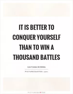 It is better to conquer yourself than to win a thousand battles Picture Quote #1
