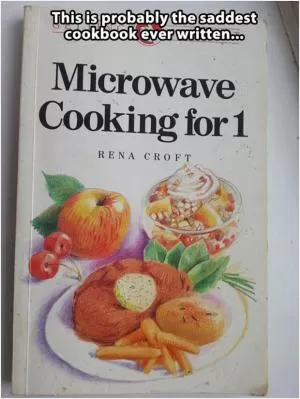 This is probably the saddest cookbook ever written. Microwave cooking for 1 Picture Quote #1