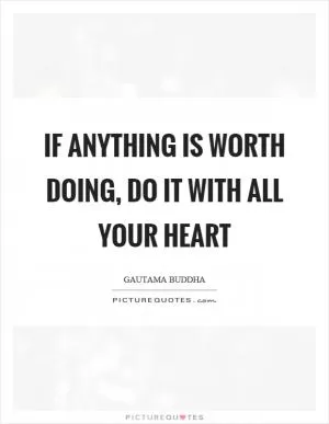 If anything is worth doing, do it with all your heart Picture Quote #1