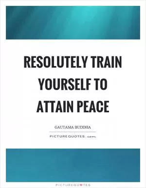 Resolutely train yourself to attain peace Picture Quote #1