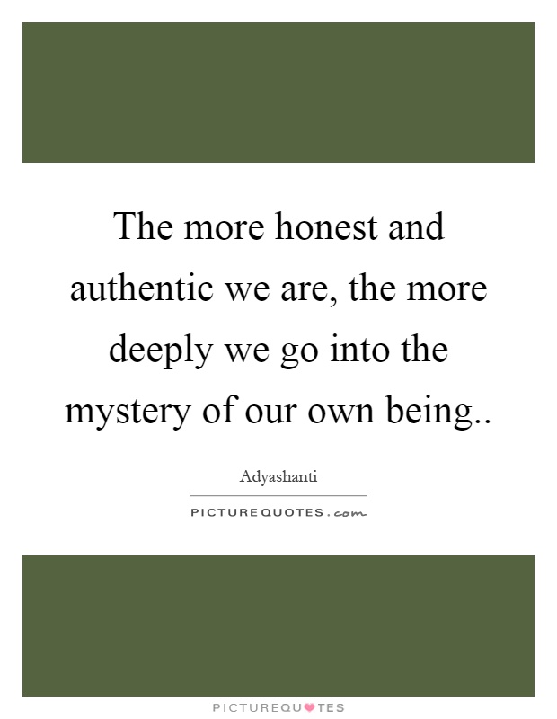 The more honest and authentic we are, the more deeply we go into the mystery of our own being Picture Quote #1