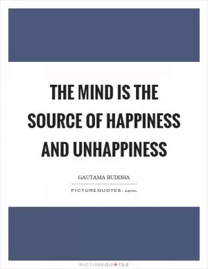 The mind is the source of happiness and unhappiness Picture Quote #1