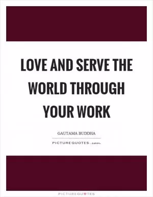 Love and serve the world through your work Picture Quote #1