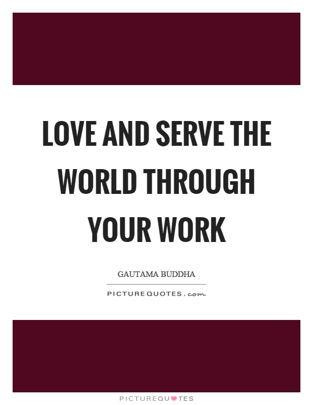 Love and serve the world through your work Picture Quote #1
