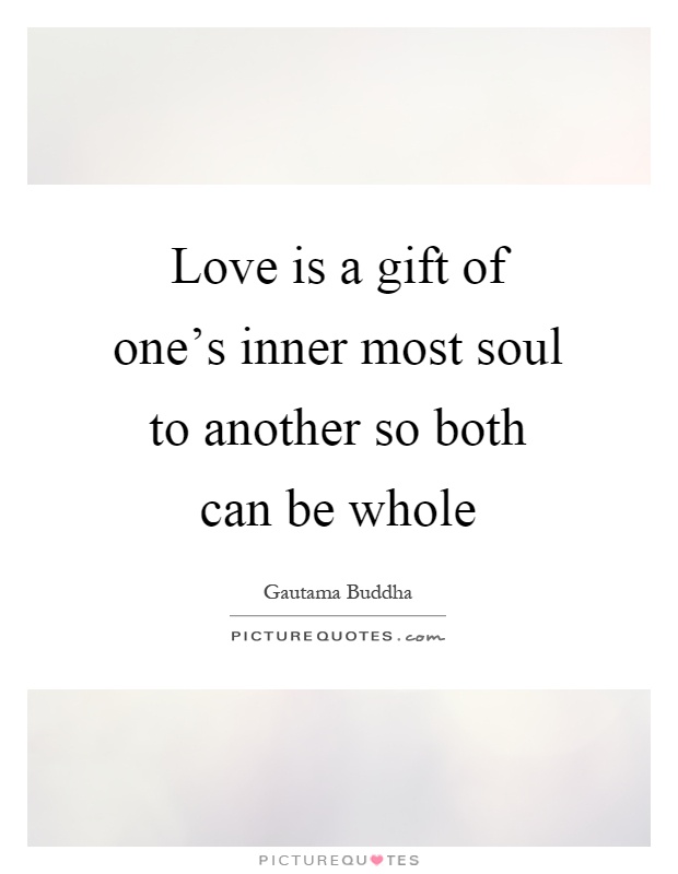 Love is a gift of one's inner most soul to another so both can be whole Picture Quote #1