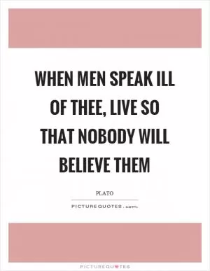 When men speak ill of thee, live so that nobody will believe them Picture Quote #1
