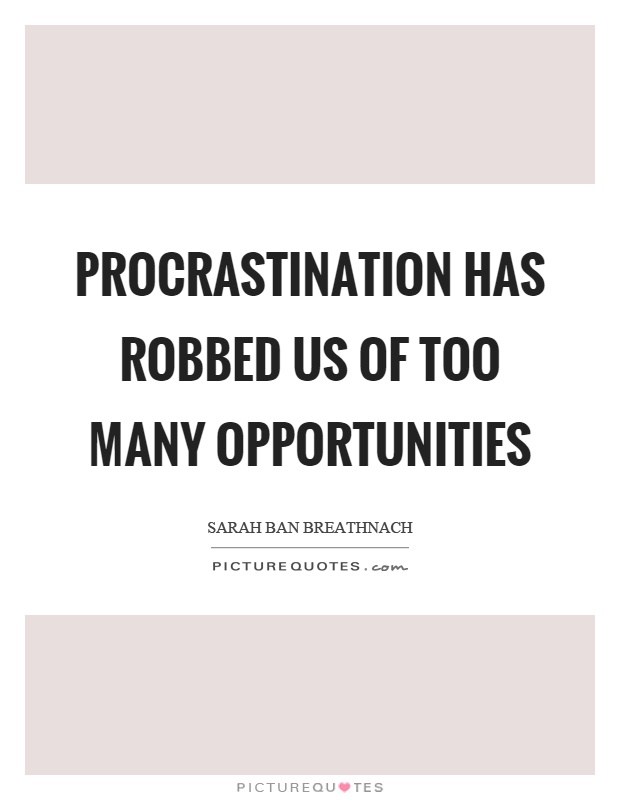 Procrastination has robbed us of too many opportunities Picture Quote #1