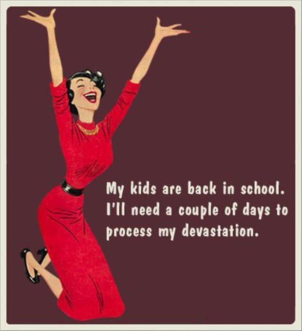 My kids are back in school. I’ll need a couple of days to process my devastation Picture Quote #1
