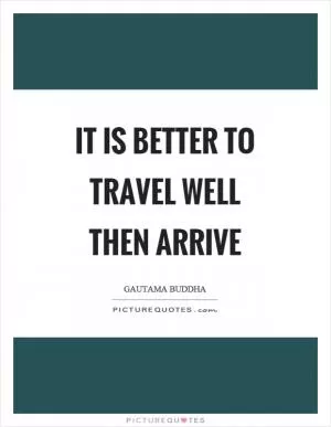 It is better to travel well then arrive Picture Quote #1