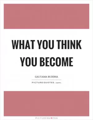 What you think you become Picture Quote #1