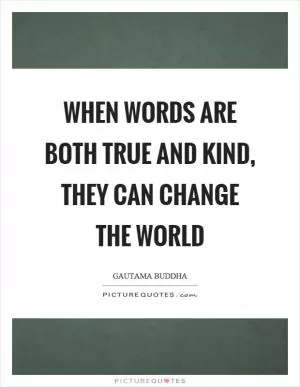 When words are both true and kind, they can change the world Picture Quote #1