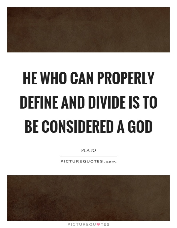 He who can properly define and divide is to be considered a god Picture Quote #1