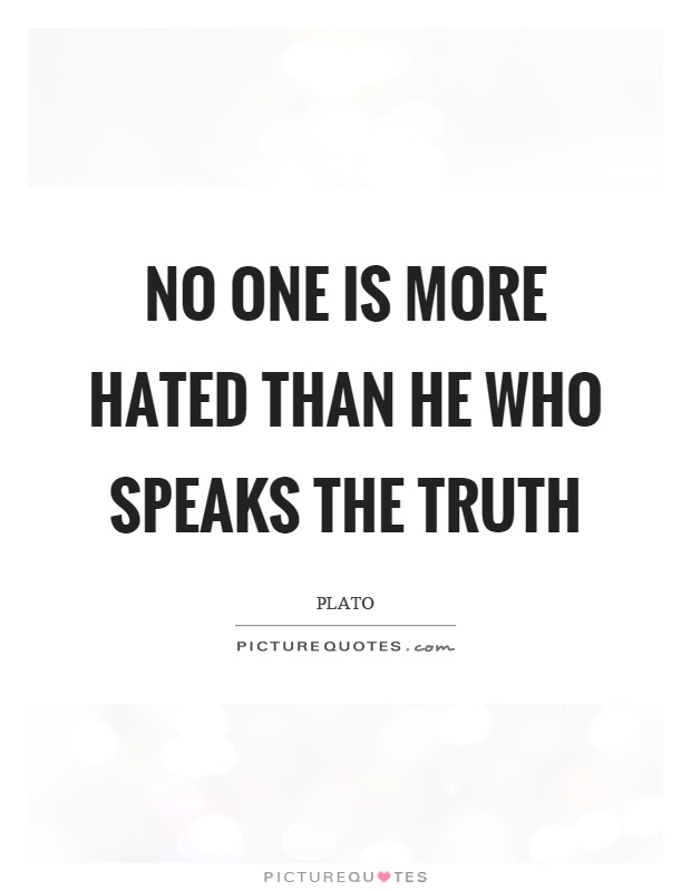 No one is more hated than he who speaks the truth Picture Quote #1